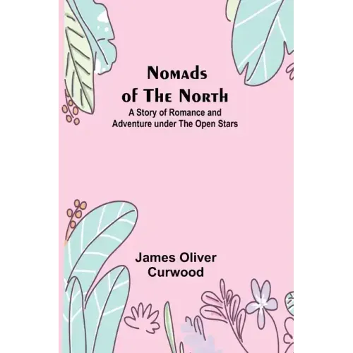 Nomads of the North: A Story of Romance and Adventure under the Open Stars