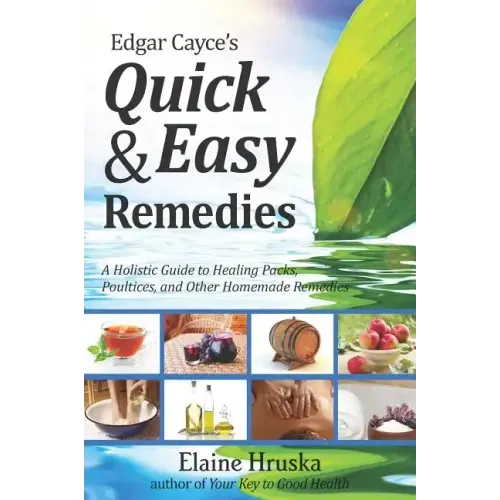Edgar Cayce's Quick & Easy Remedies: A Holistic Guide to Healing Packs, Poultices and Other Homemade Remedies