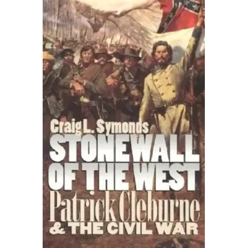 Stonewall of the West: Patrick Cleburne and the Civil War