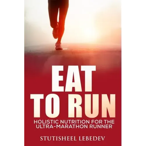 Eat To Run. Holistic nutrition for the ultra-marathon runner