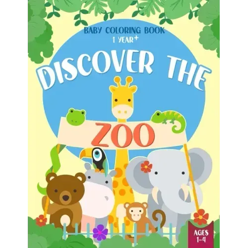 Baby Coloring Book 1 Year - Discover the Zoo: Cute Animals Coloring Pages for Toddlers Ages 1-4 Year Old