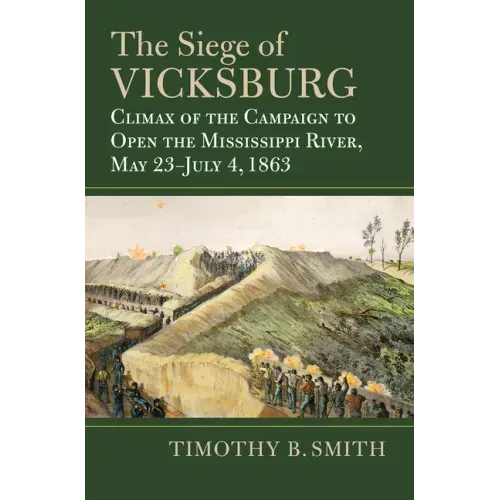 The Siege of Vicksburg: Climax of the Campaign to Open the Mississippi River, May 23-July 4, 1863