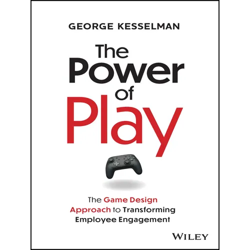 The Power of Play: The Game Design Approach to Transforming Employee Engagement