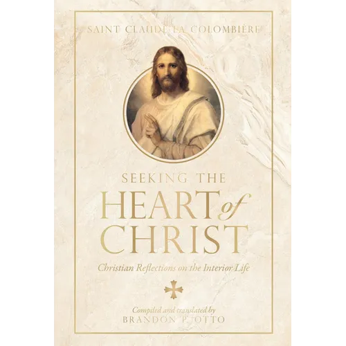 Seeking the Heart of Christ: Christian Reflections on the Interior Life - Hardcover
