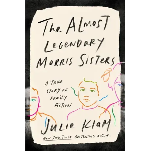 The Almost Legendary Morris Sisters: A True Story of Family Fiction
