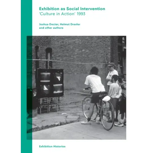 Exhibition as Social Intervention: 'Culture in Action' 1993 Exhibition Histories, Volume 5