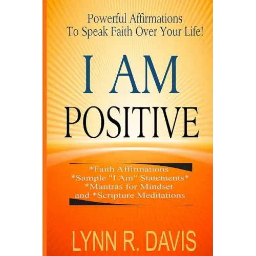 I Am Positive!: 31 Positive Self Talk Declarations to Speak Faith Over Your Life