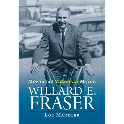 Montana's Visionary Mayor: Willard E Fraser