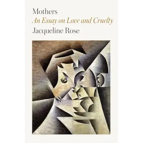 Mothers: An Essay on Love and Cruelty