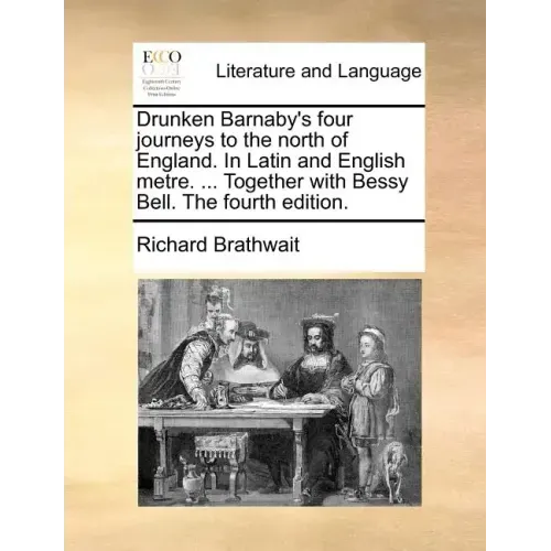 Drunken Barnaby's Four Journeys to the North of England. in Latin and English Metre. ... Together with Bessy Bell. the Fourth Edition.