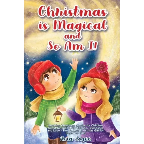 Christmas Is Magical and So Am I!: Inspiring Christmas Stories for Children About Kindness, Confidence, Friendship, and Love - The Perfect Christmas G