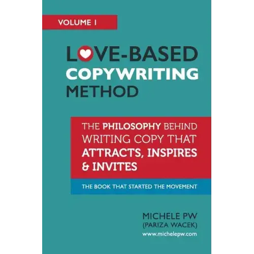 Love-Based Copywriting Method: The Philosophy Behind Writing Copy that Attracts, Inspires and Invites