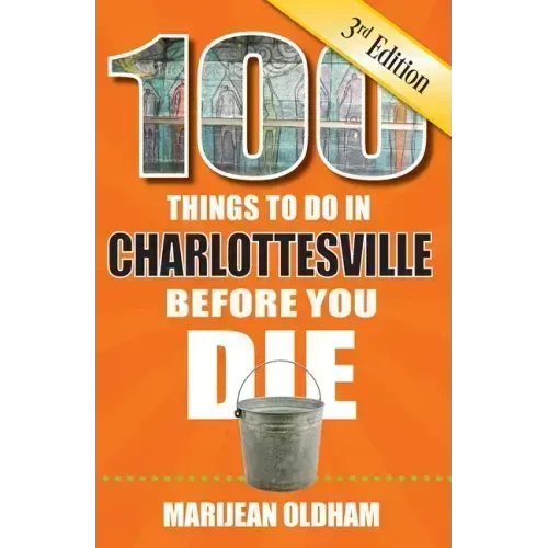 100 Things to Do in Charlottesville Before You Die, 3rd Edition