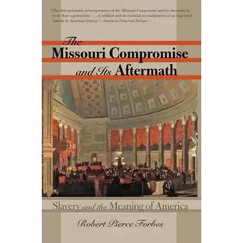 The Missouri Compromise and Its Aftermath: Slavery & the Meaning of America