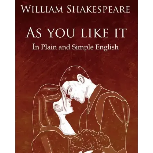 As You Like It in Plain and Simple English: A Modern Translation and the Original Version