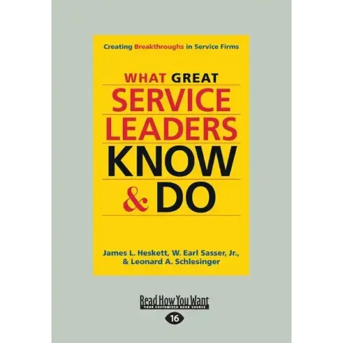 What Great Service Leaders Know and Do: Creating Breakthroughs in Service Firms (Large Print 16pt)