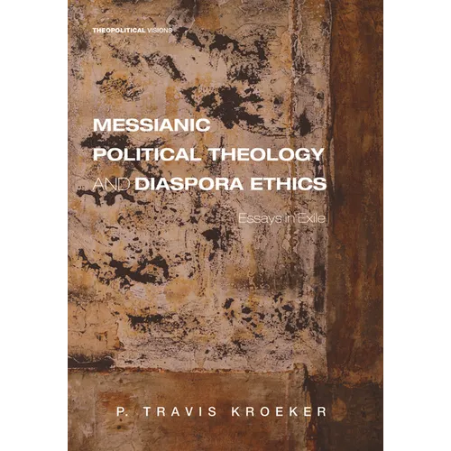 Messianic Political Theology and Diaspora Ethics: Essays in Exile