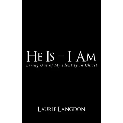 He Is - I Am: Living out of My Identity in Christ