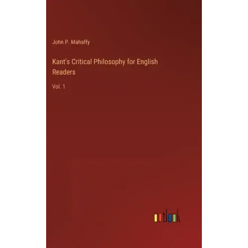 Kant's Critical Philosophy for English Readers: Vol. 1