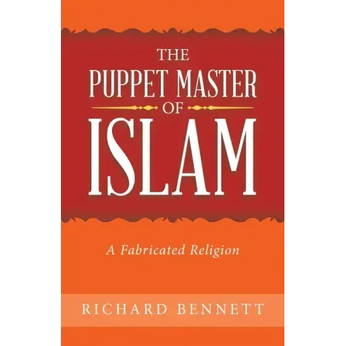 The Puppet Master of Islam: A Fabricated Religion