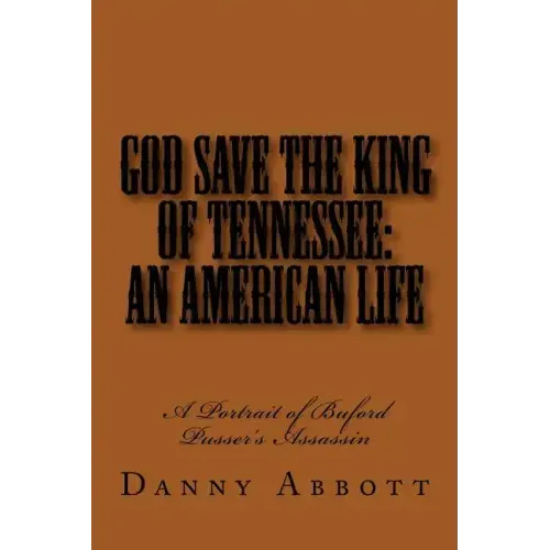 God Save The King of Tennessee: An American Life: A Portrait of Buford Pusser's Assassin