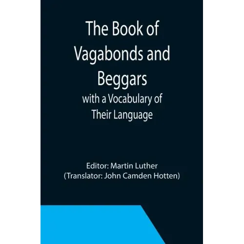 The Book of Vagabonds and Beggars, with a Vocabulary of Their Language