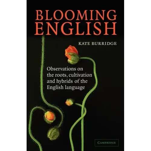 Blooming English: Observations on the Roots, Cultivation and Hybrids of the English Language