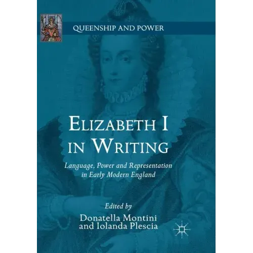 Elizabeth I in Writing: Language, Power and Representation in Early Modern England