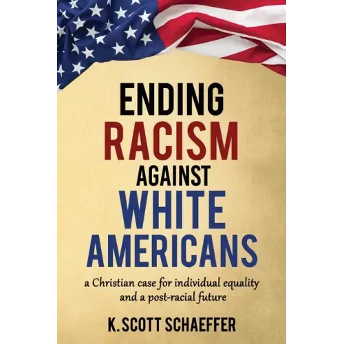 Ending Racism Against White Americans: A Christian Case for Individual Equality and a Post-Racial Future