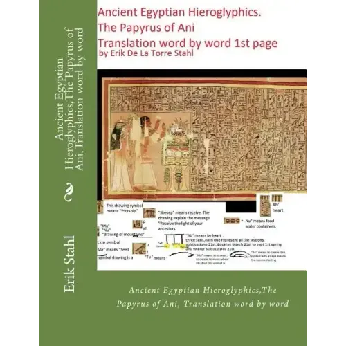 Ancient Egyptian Hieroglyphics, The Papyrus of Ani, Translation word by word: Ancient Egyptian Hieroglyphics, The Papyrus of Ani, Translation word by