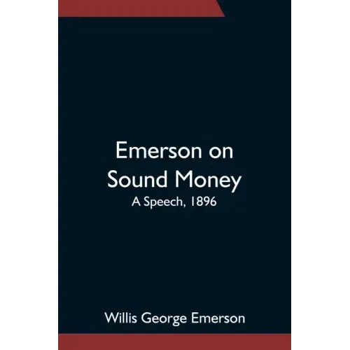 Emerson on Sound Money; A Speech, 1896