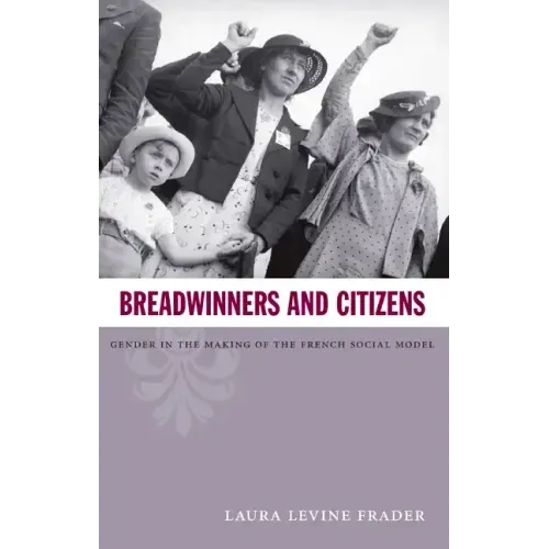 Breadwinners and Citizens: Gender in the Making of the French Social Model