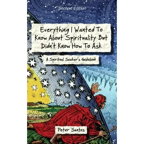 Everything I Wanted to Know about Spirituality but Didn't Know How to Ask: A Spiritual Seeker's Guidebook