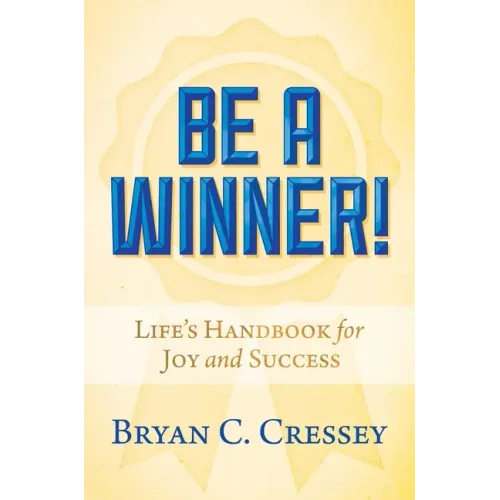 Be a Winner!: Life's Handbook for Joy and Success