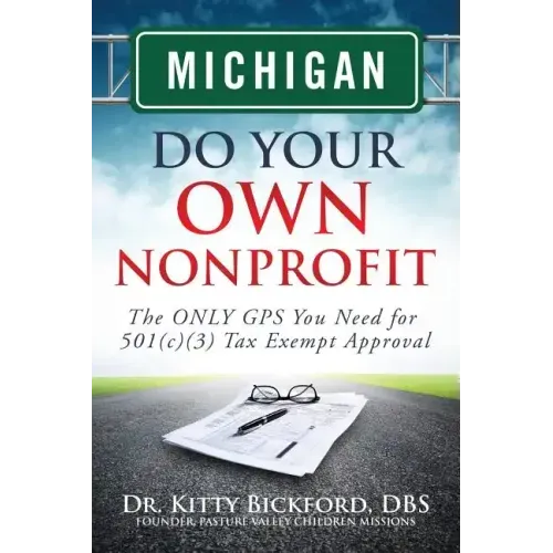 Michigan Do Your Own Nonprofit: The ONLY GPS You Need for 501c3 Tax Exempt Approval
