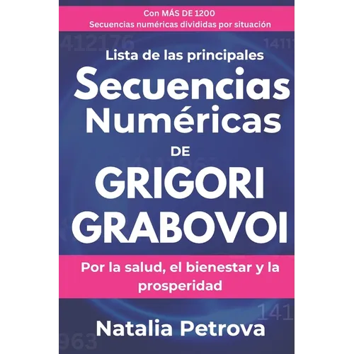 Grigori Grabovoi: Lista de las principales secuencias numéricas: Para la salud, el bienestar y la prosperidad Más de 1200 secuencias organizadas por s