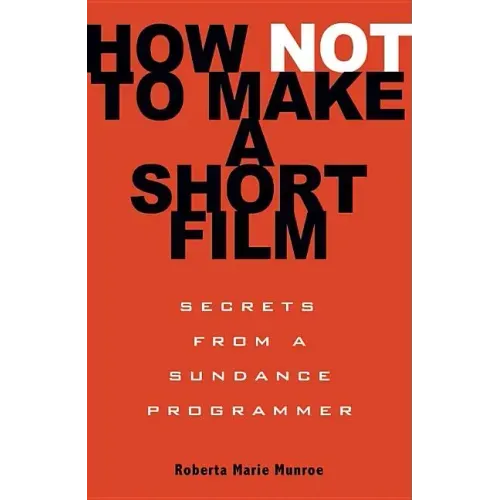 How Not to Make a Short Film: Secrets from a Sundance Programmer