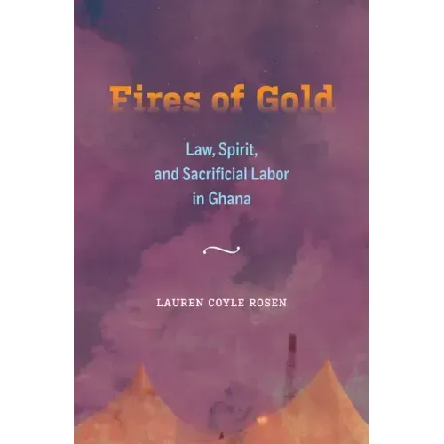 Fires of Gold: Law, Spirit, and Sacrificial Labor in Ghana Volume 4