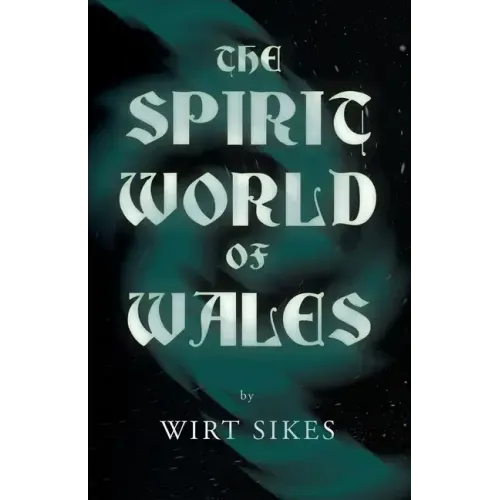 The Spirit World of Wales - Including Ghosts, Spectral Animals, Household Fairies, the Devil in Wales and Angelic Spirits (Folklore History Series) - Paperback