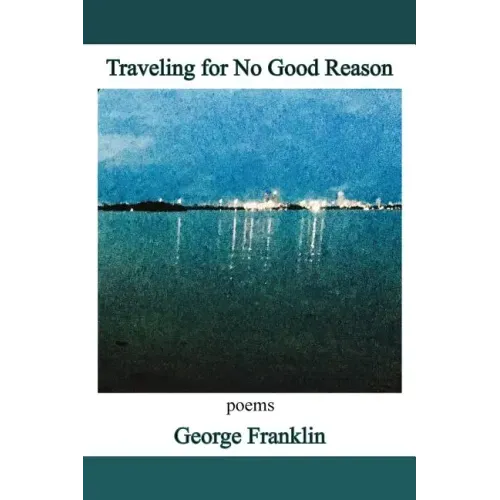 Traveling for No Good Reason: poems