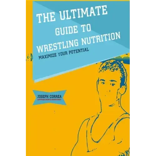 The Ultimate Guide to Wrestling Nutrition: Maximize Your Potential