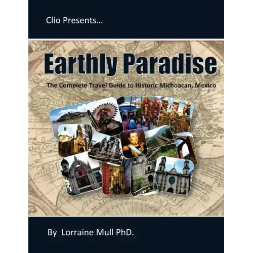 Earthly Paradise: The Complete Travel Guide to Historic Michoacan