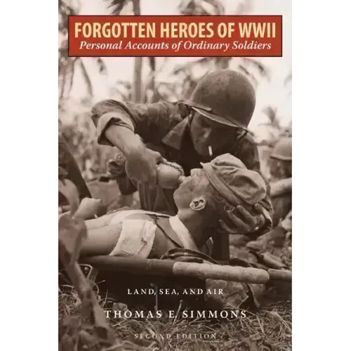 Forgotten Heroes of World War II: Personal Accounts of Ordinary Soldiers-Land, Sea, and Air