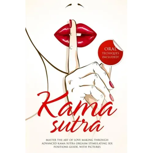 Kama Sutra: Master The Art Of Love Making Through Advanced Kama Sutra Orgasm Stimulating Sex Positions Guide, With Pictures