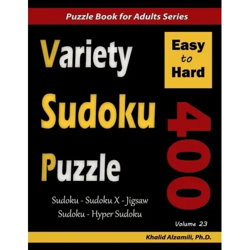 Variety Sudoku Puzzle: 400 Easy to Hard Puzzles (Sudoku, Sudoku X, Jigsaw Sudoku, Hyper Sudoku)
