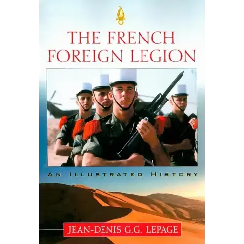 The French Foreign Legion: An Illustrated History