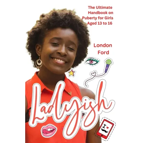 Ladyish: The Ultimate Handbook on Puberty for Girls Aged 13 to 16
