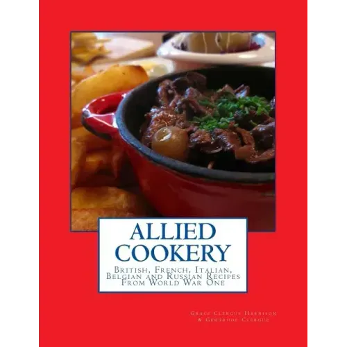 Allied Cookery: British, French, Italian, Belgian and Russian Recipes From World War One