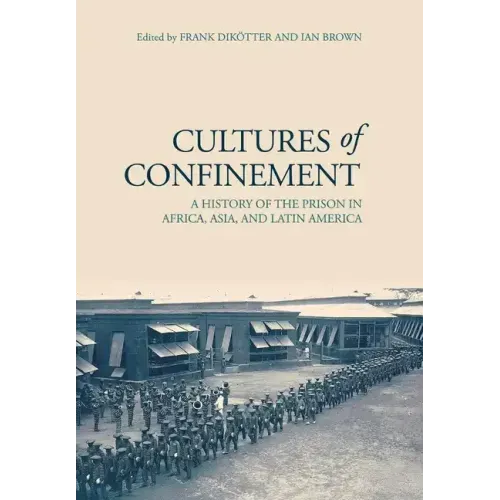 Cultures of Confinement: A History of the Prison in Africa, Asia, and Latin America
