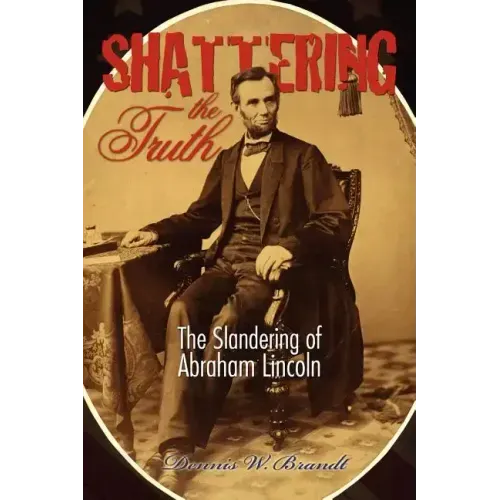 Shattering the Truth: The Slandering of Abraham Lincoln